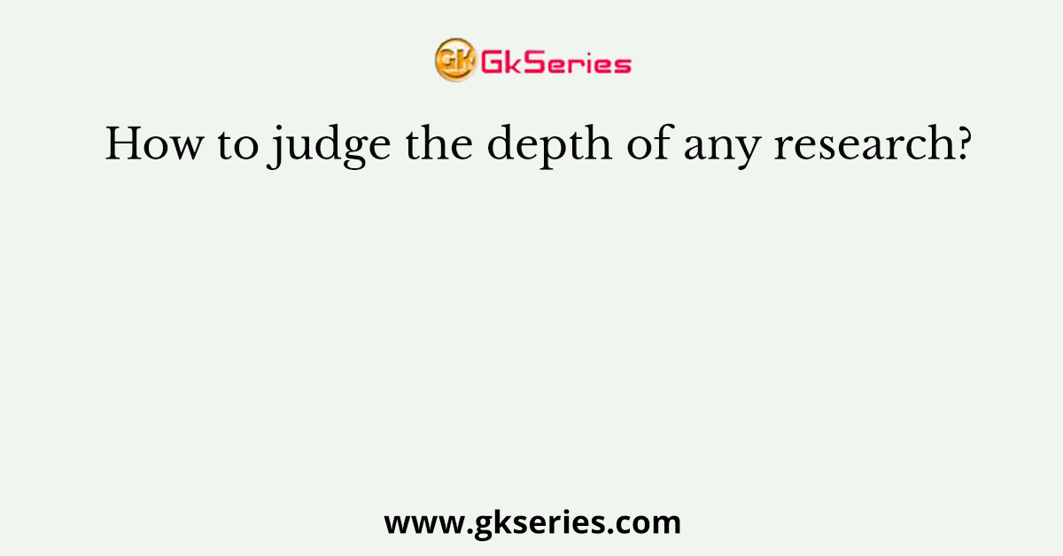 How to judge the depth of any research?