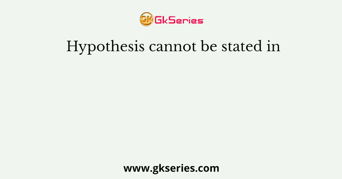 Hypothesis cannot be stated in