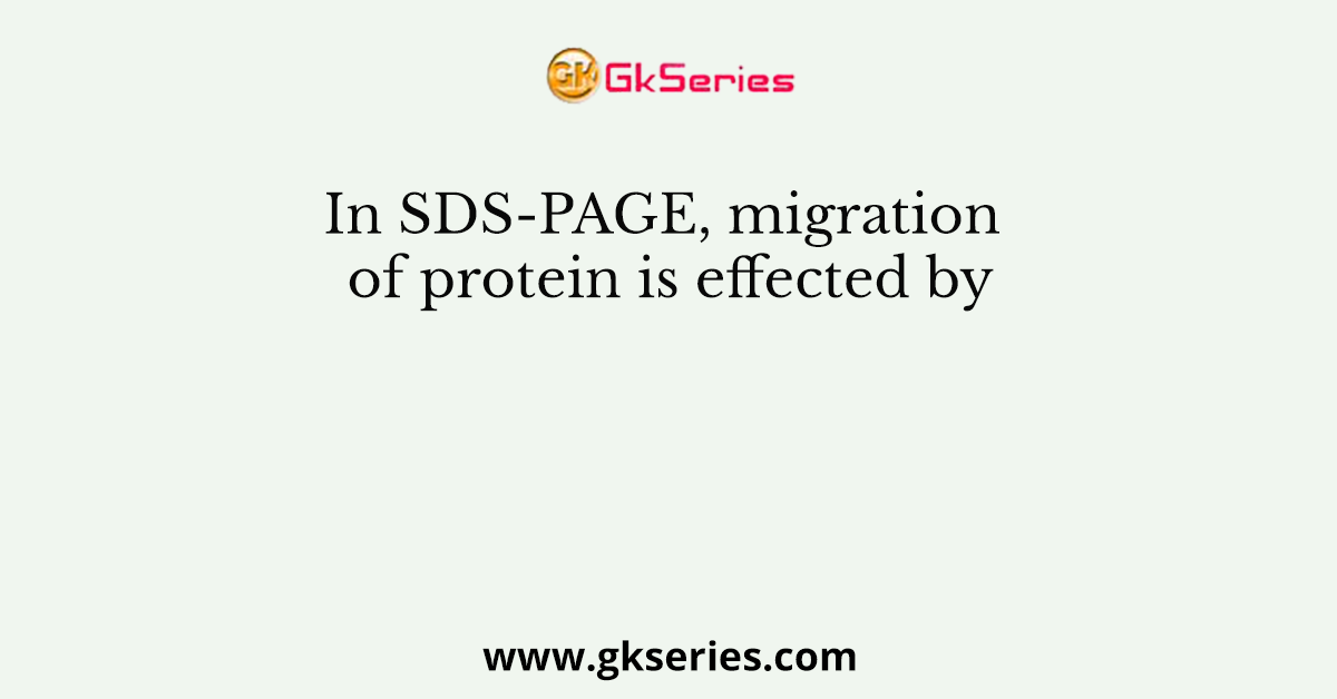In SDS-PAGE, migration of protein is effected by