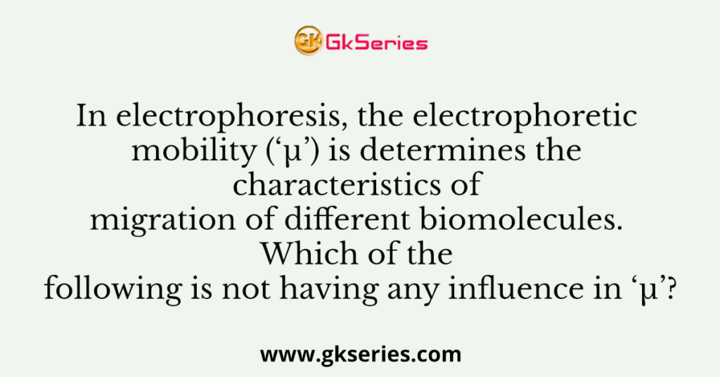 In electrophoresis, the electrophoretic mobility (‘µ’) is determines the characteristics of migration of different biomolecules. Which of the following is not having any influence in ‘µ’?