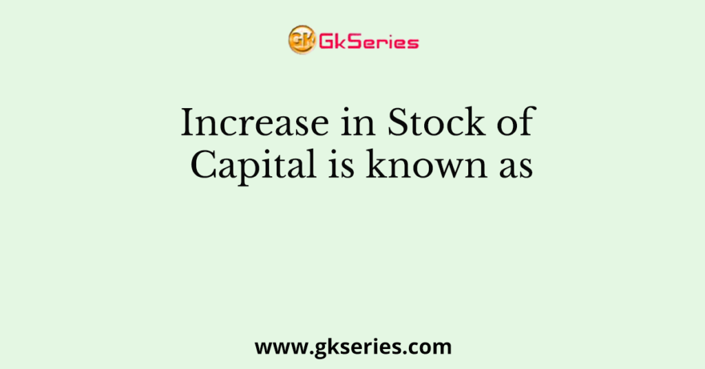 Increase in Stock of Capital is known as