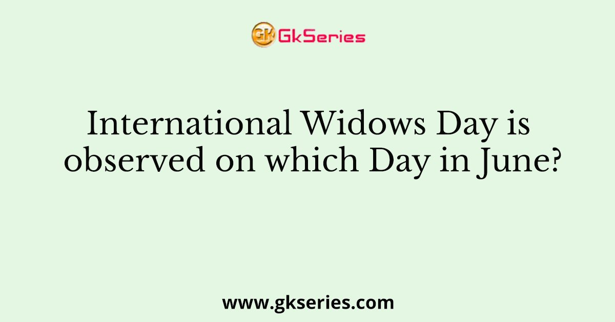 International Widows Day is observed on which Day in June?