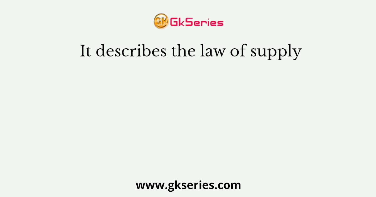 It describes the law of supply
