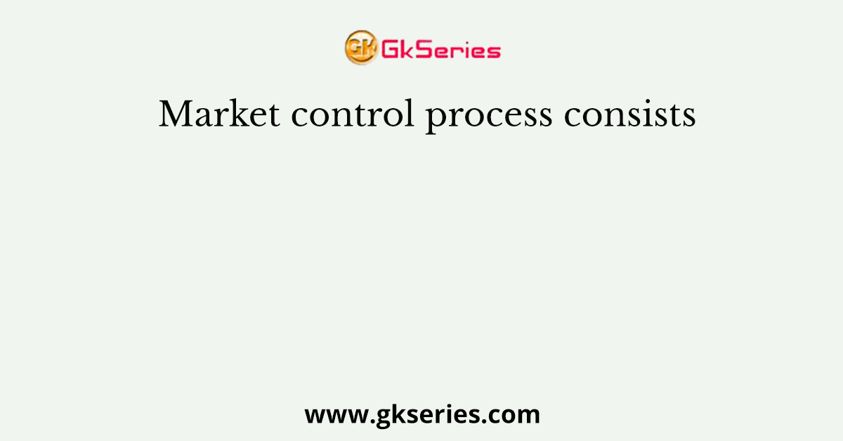Market control process consists