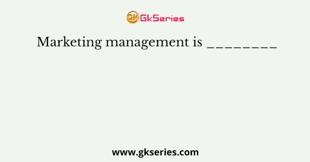 Marketing management is ________