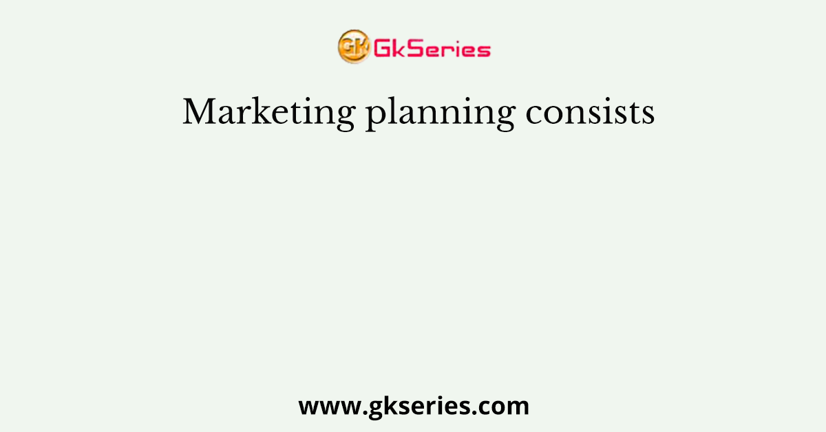 Marketing planning consists