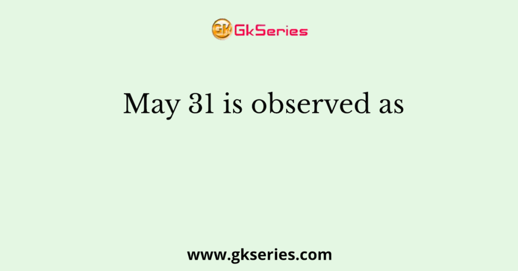 May 31 is observed as