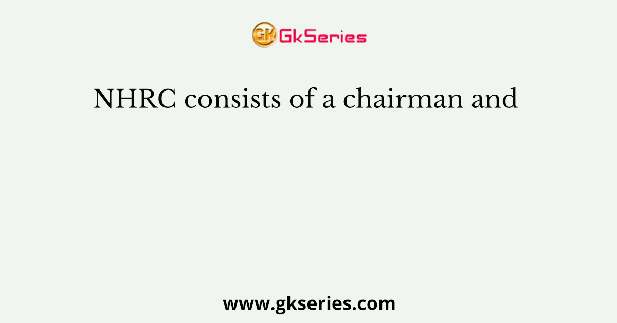 NHRC consists of a chairman and