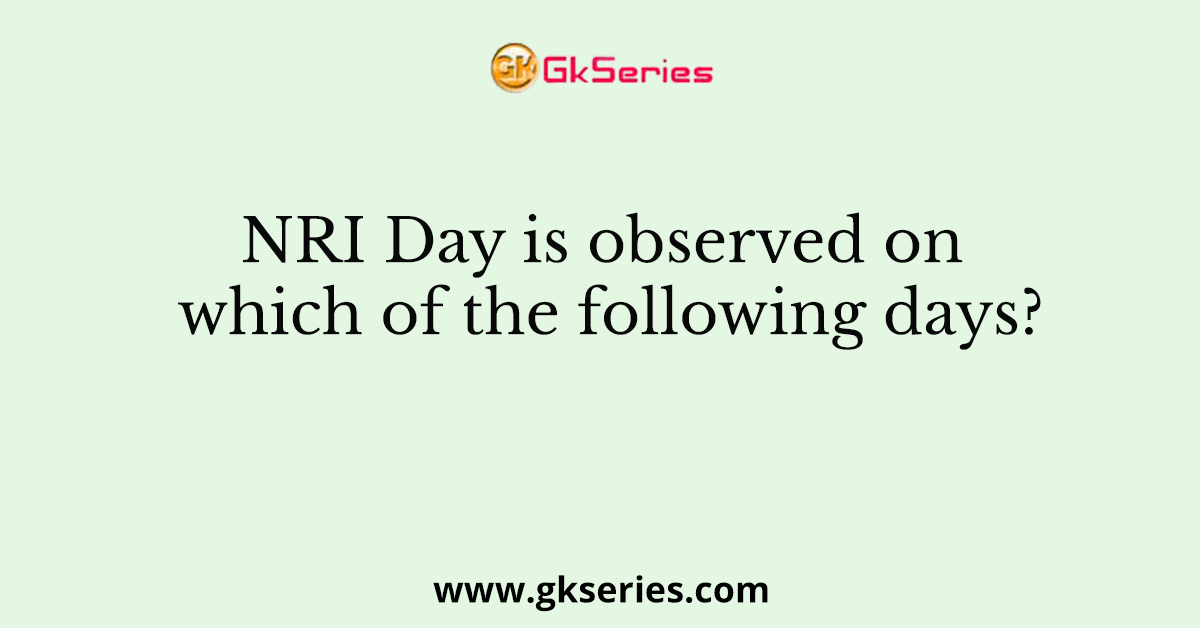 NRI Day is observed on which of the following days?