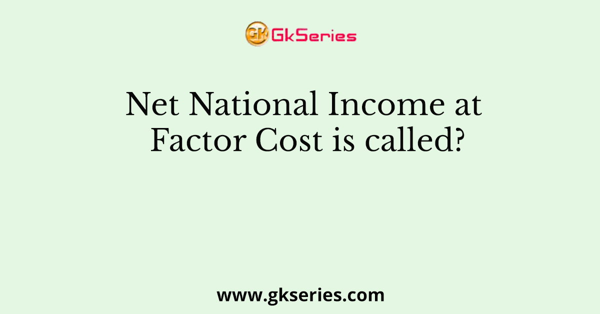 Net National Income At Factor Cost Is Called 