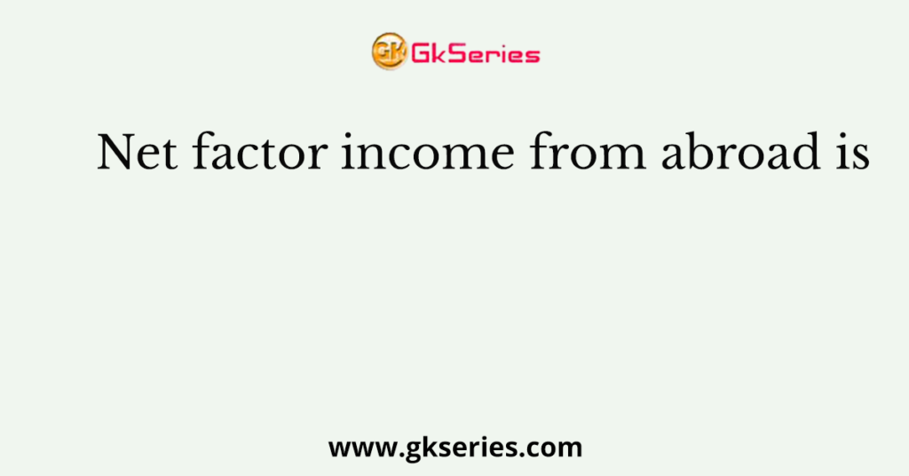 Net factor income from abroad is