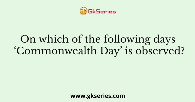 on-which-of-the-following-days-commonwealth-day-is-observed