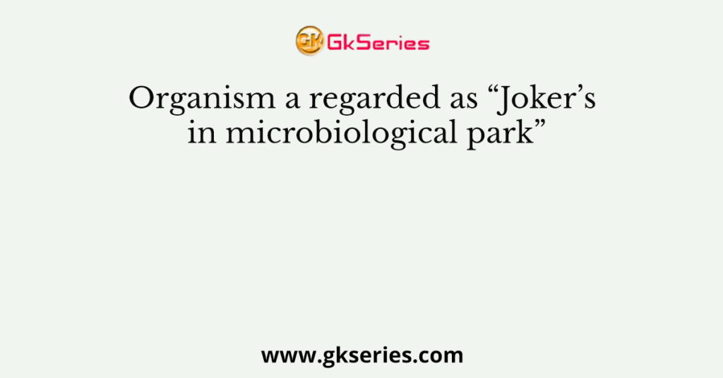 Organism a regarded as “Joker’s in microbiological park”