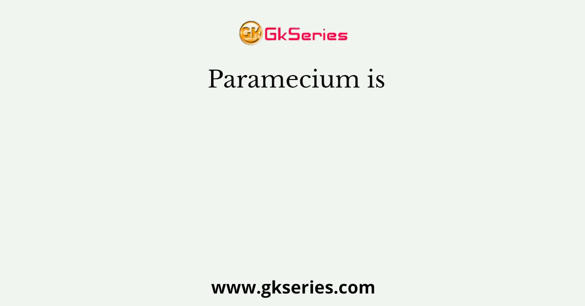 Paramecium is