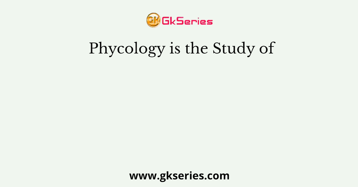 Phycology is the Study of