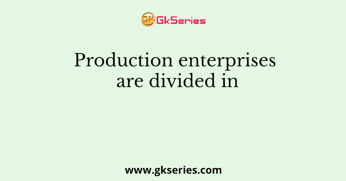 Production enterprises are divided in