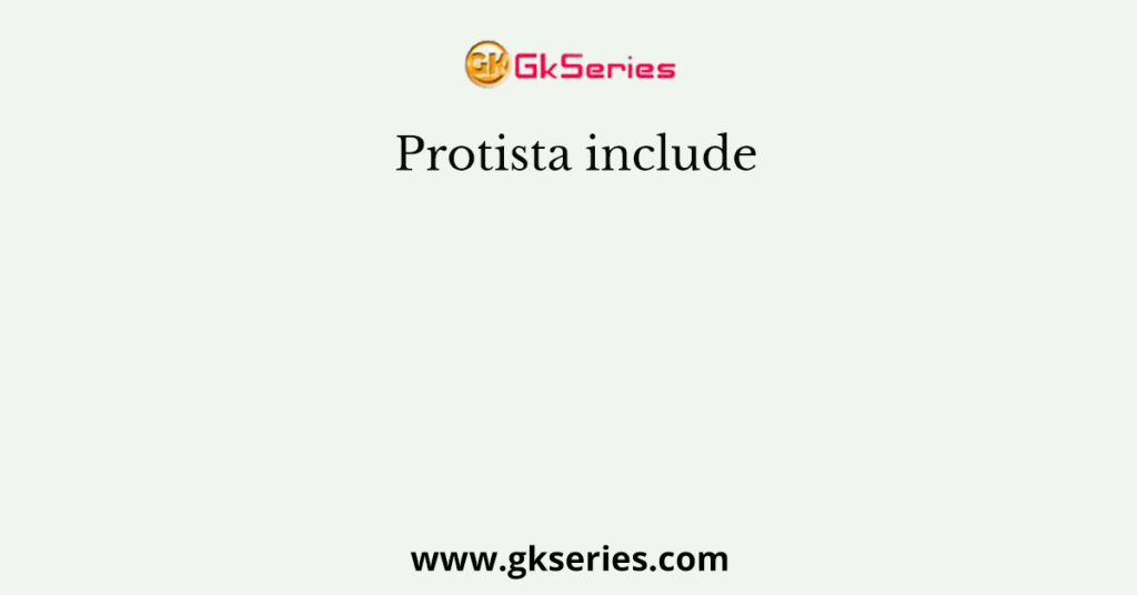 Protista include