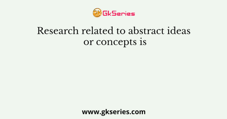 research related to abstract ideas or concepts is