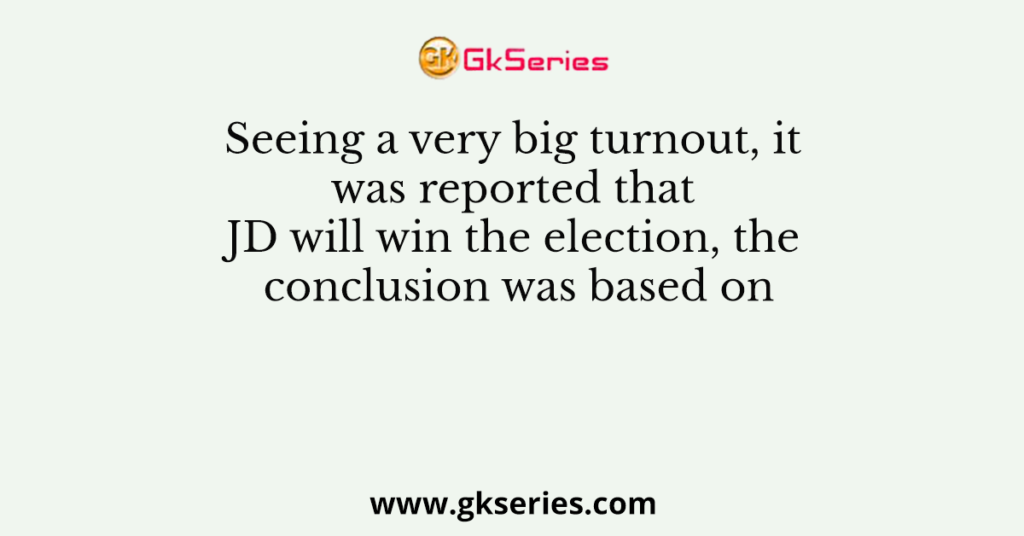 Seeing a very big turnout, it was reported that JD will win the election, the conclusion was based on