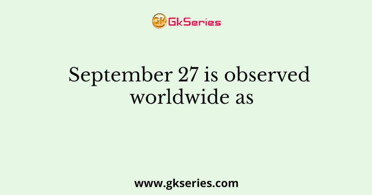 September 27 is observed worldwide as
