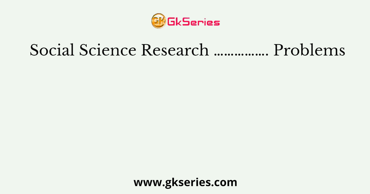 Social Science Research ……………. Problems