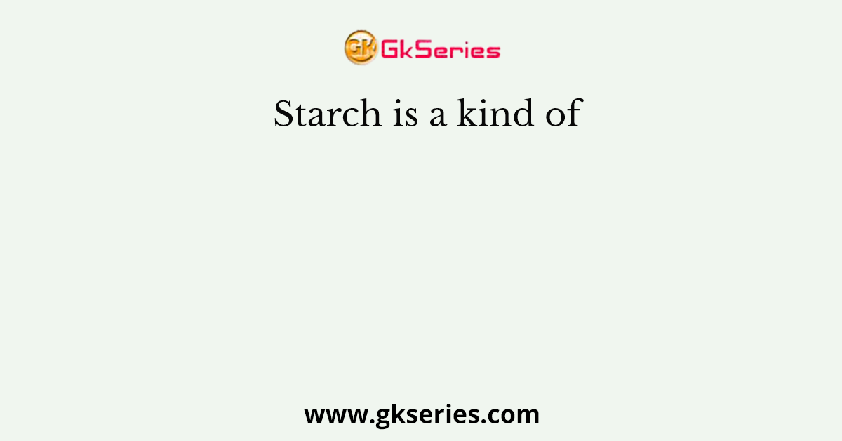 Starch is a kind of