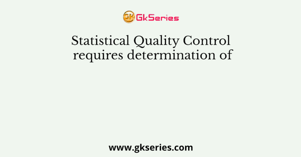 Statistical Quality Control requires determination of