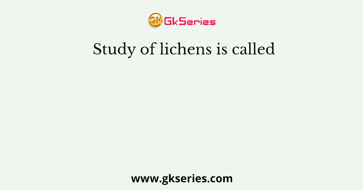 Study of lichens is called