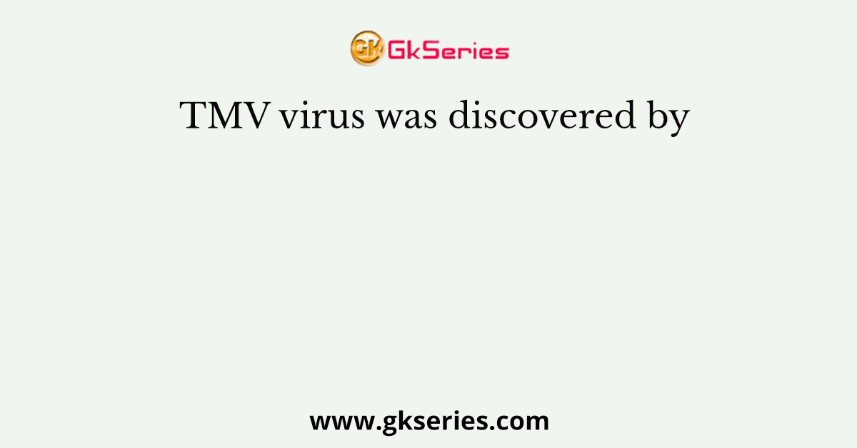 TMV virus was discovered by