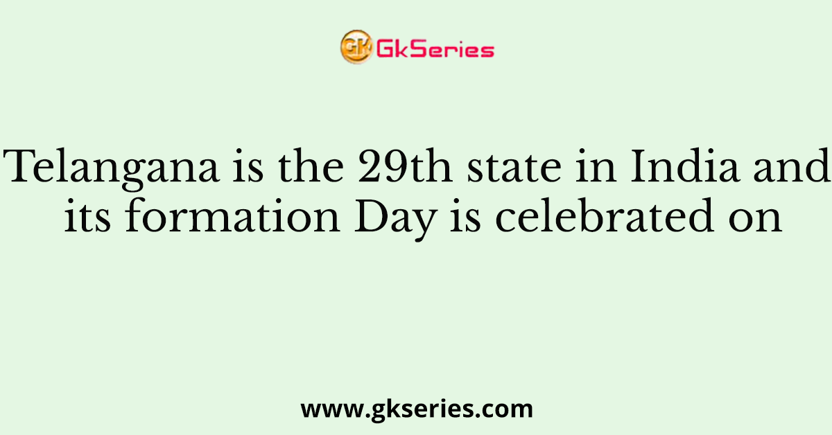 Telangana is the 29th state in India and its formation Day is celebrated on
