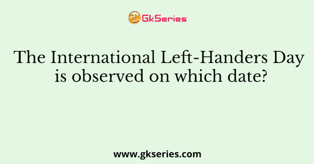 The International Left-Handers Day is observed on which date?