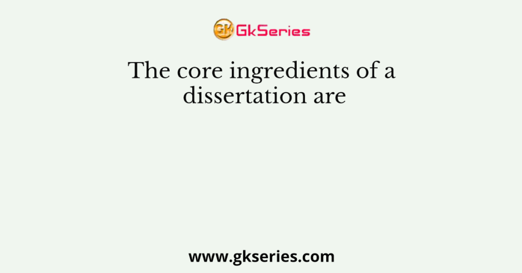 core elements of dissertation are