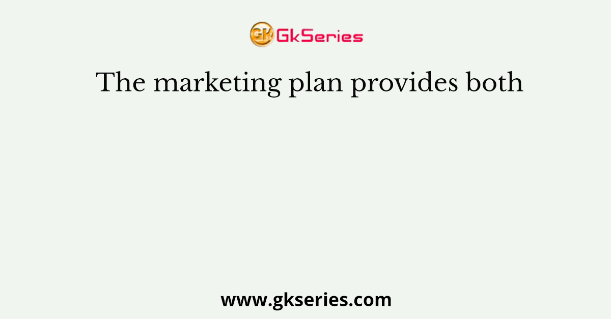 The marketing plan provides both