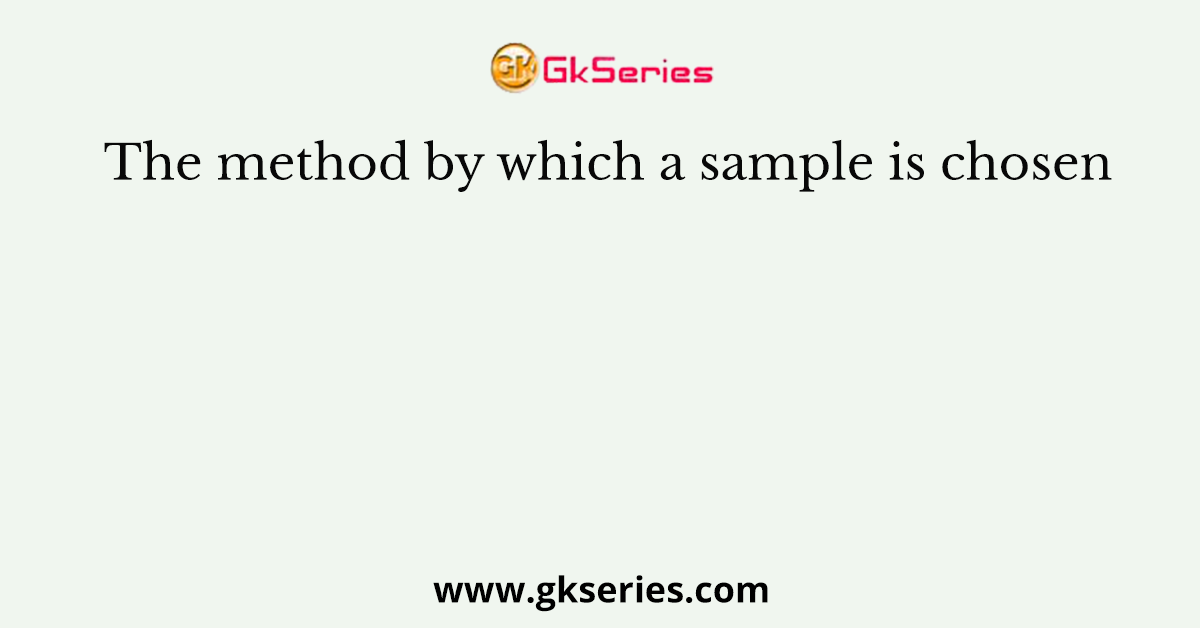 The method by which a sample is chosen