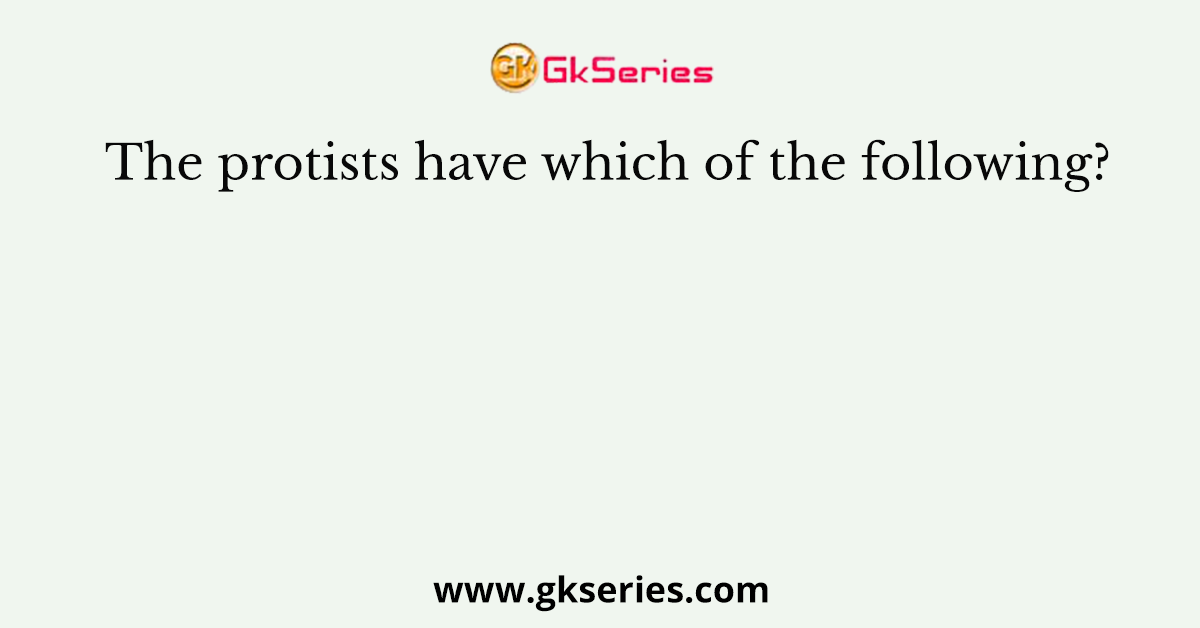 The protists have which of the following?
