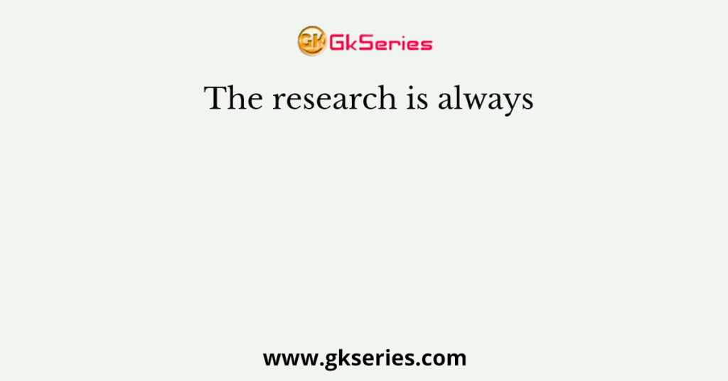 The research is always