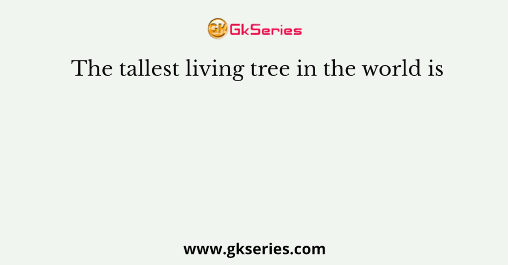 The tallest living tree in the world is