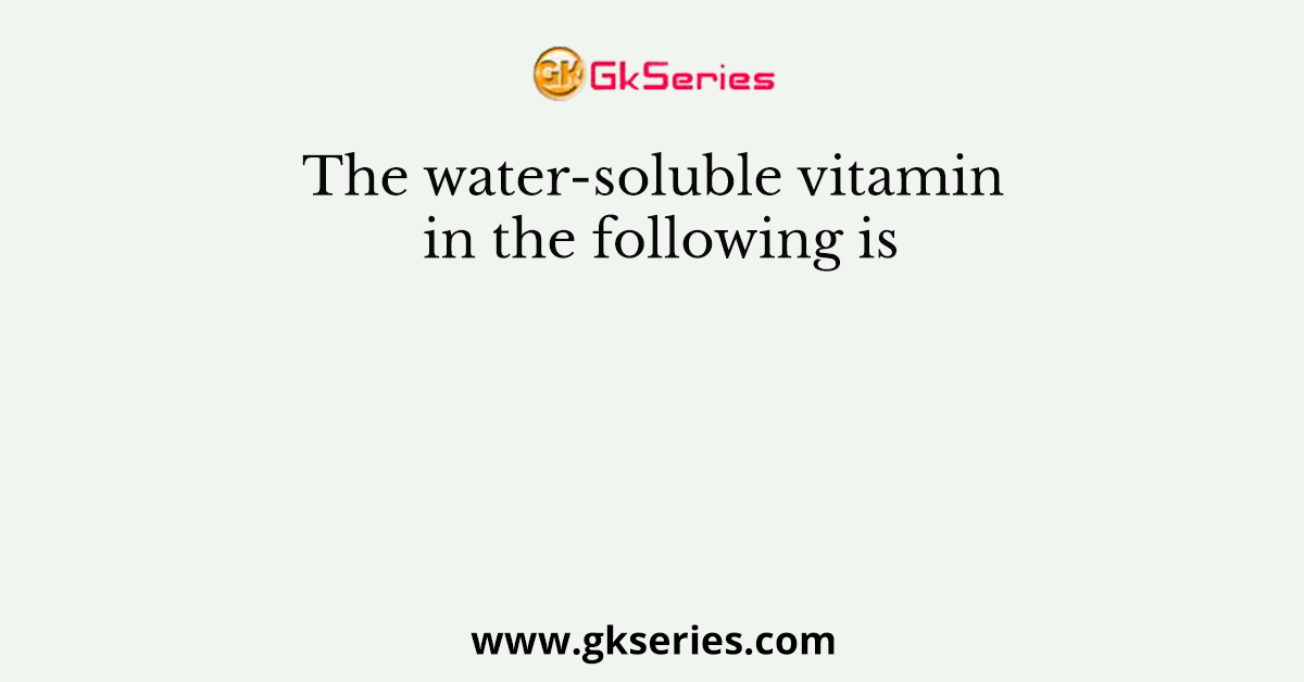 The water-soluble vitamin in the following is