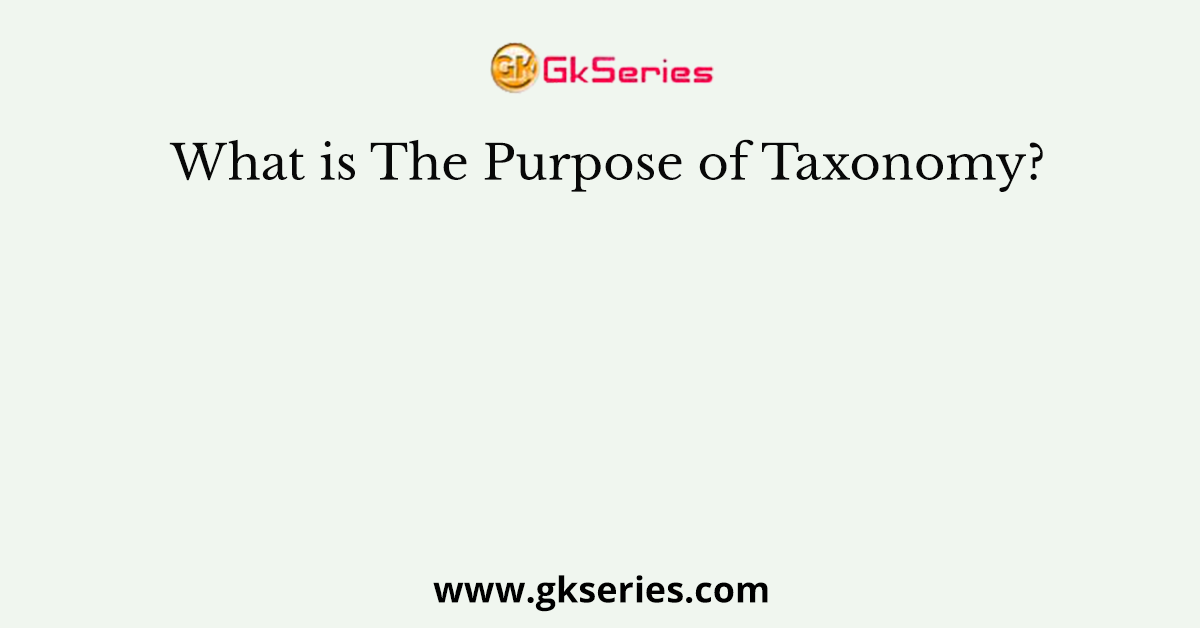 What is The Purpose of Taxonomy?