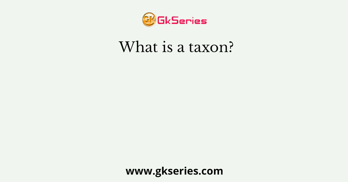 What is a taxon?