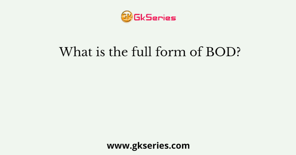 What is the full form of BOD?