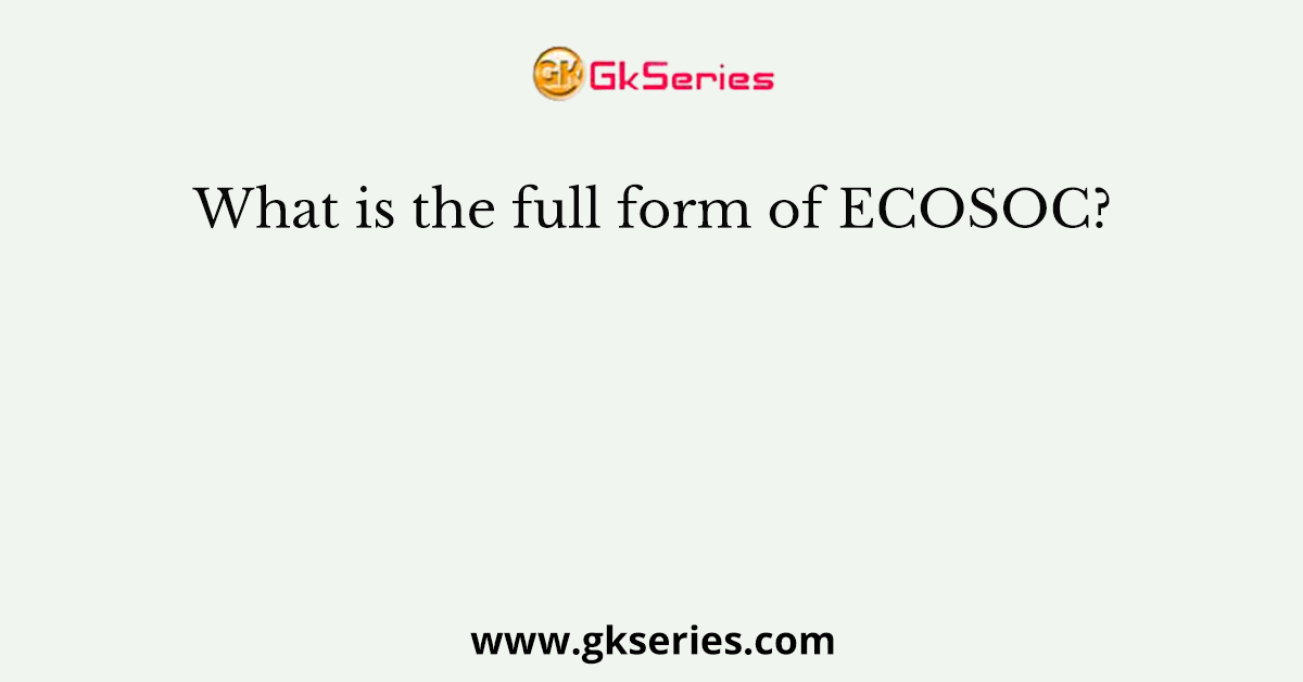 What is the full form of ECOSOC?