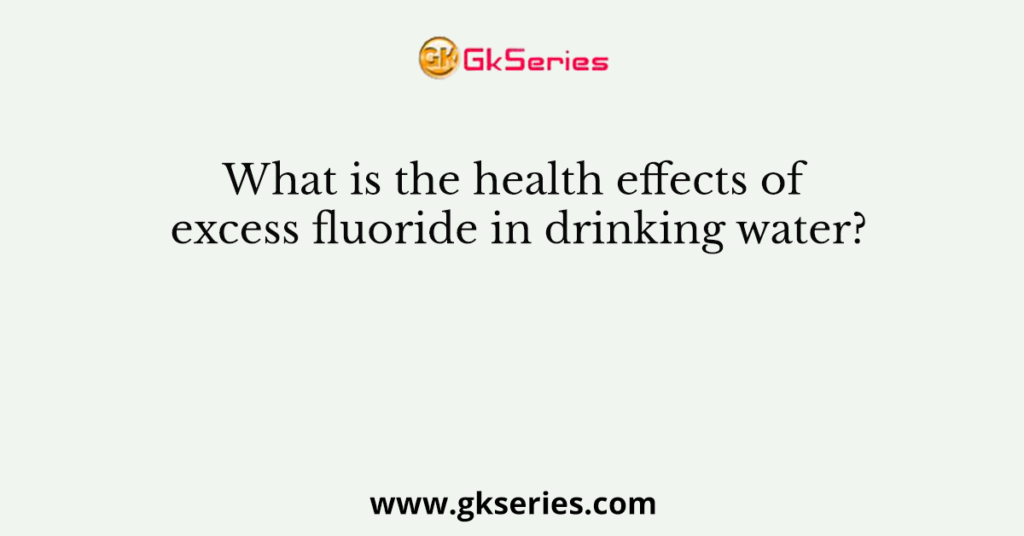 What is the health effects of excess fluoride in drinking water?