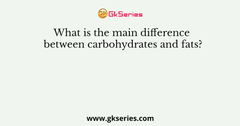 What Is The Main Difference Between Carbohydrates And Fats 4152