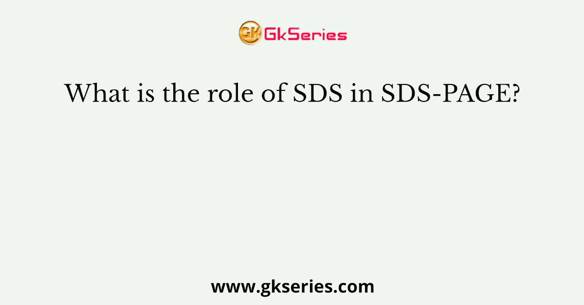 What is the role of SDS in SDS-PAGE?