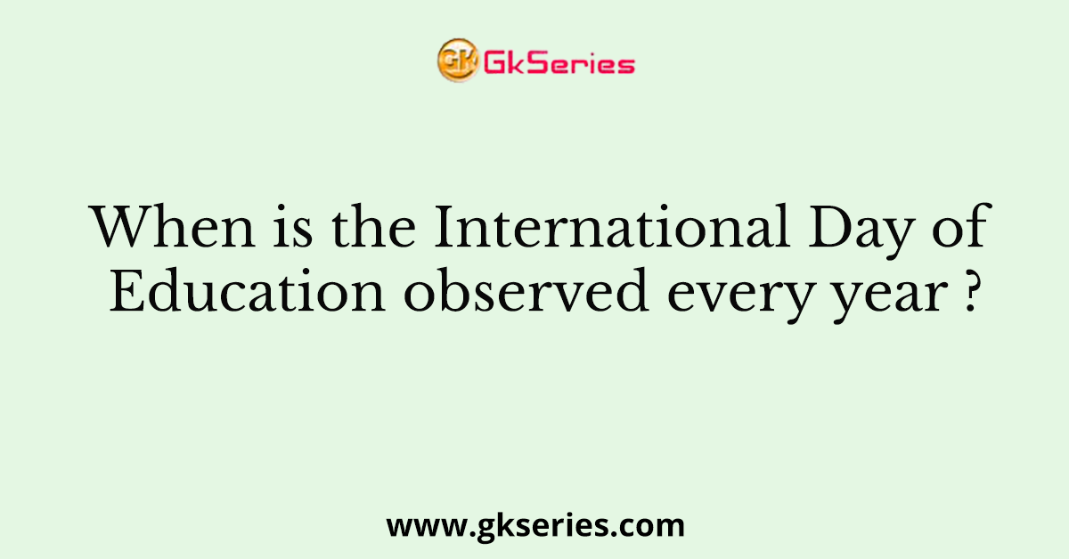 When is the International Day of Education observed every year ?