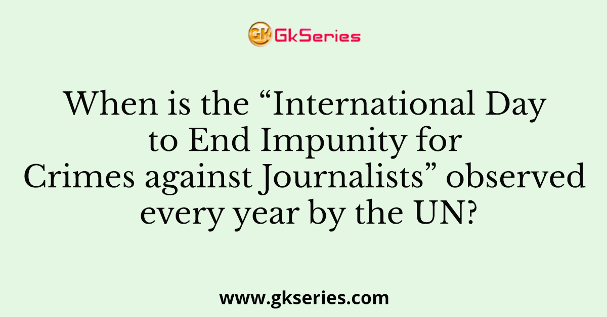 When is the “International Day to End Impunity for Crimes against Journalists” observed every year by the UN?