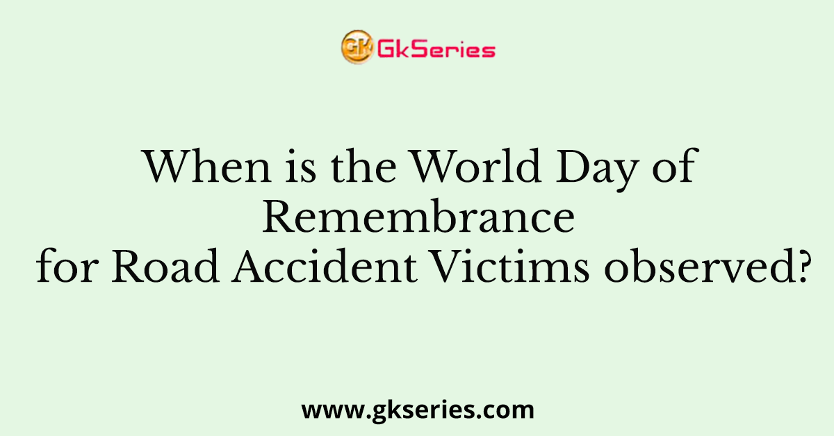 When is the World Day of Remembrance for Road Accident Victims observed?