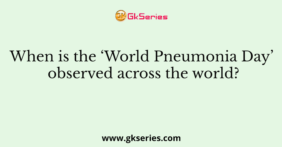When is the ‘World Pneumonia Day’ observed across the world?