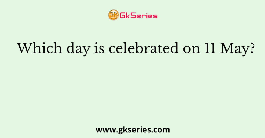 Which day is celebrated on 11 May?